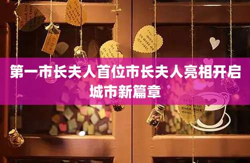 第一市长夫人首位市长夫人亮相开启城市新篇章