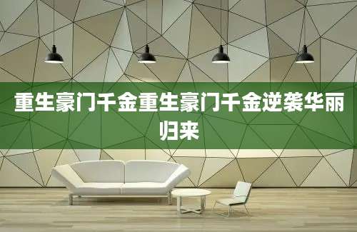 重生豪门千金重生豪门千金逆袭华丽归来