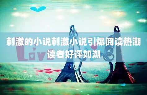 刺激的小说刺激小说引爆阅读热潮读者好评如潮