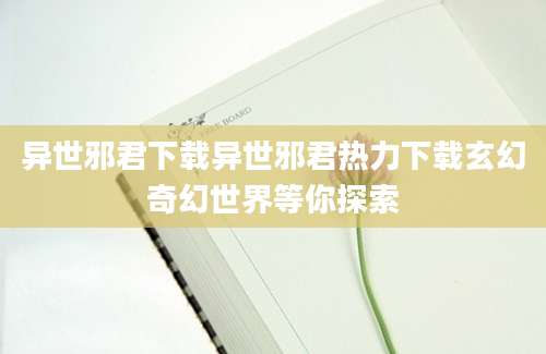 异世邪君下载异世邪君热力下载玄幻奇幻世界等你探索