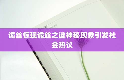 诡丝惊现诡丝之谜神秘现象引发社会热议