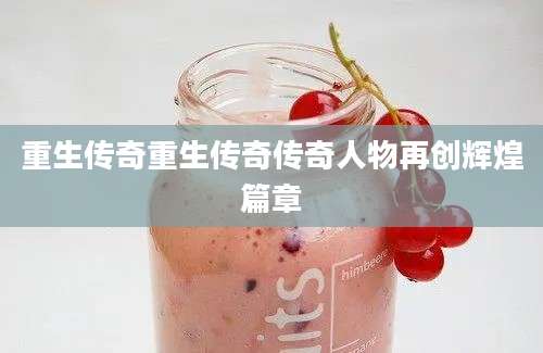 重生传奇重生传奇传奇人物再创辉煌篇章