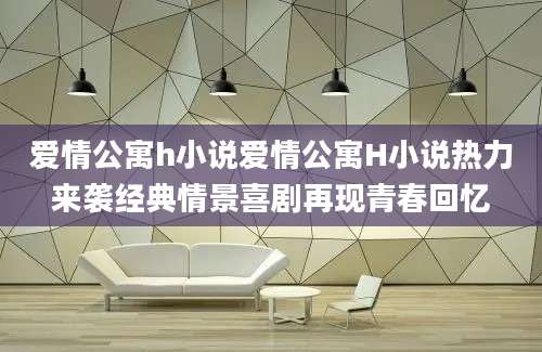爱情公寓h小说爱情公寓H小说热力来袭经典情景喜剧再现青春回忆