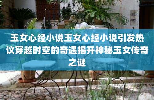 玉女心经小说玉女心经小说引发热议穿越时空的奇遇揭开神秘玉女传奇之谜