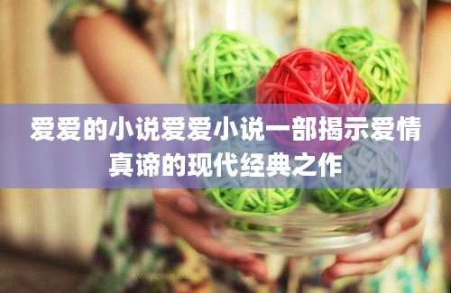 爱爱的小说爱爱小说一部揭示爱情真谛的现代经典之作