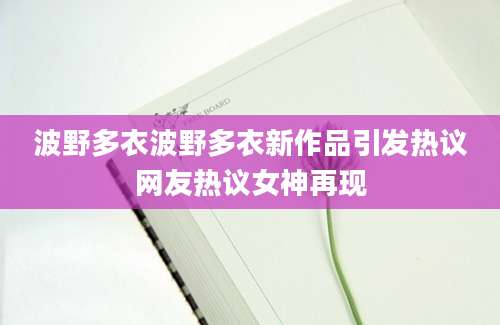 波野多衣波野多衣新作品引发热议网友热议女神再现