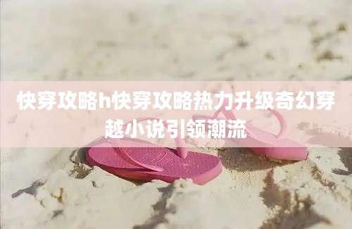 快穿攻略h快穿攻略热力升级奇幻穿越小说引领潮流