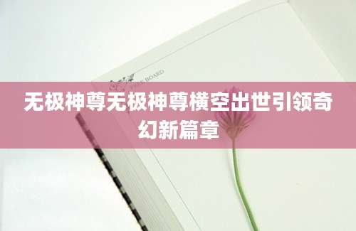 无极神尊无极神尊横空出世引领奇幻新篇章