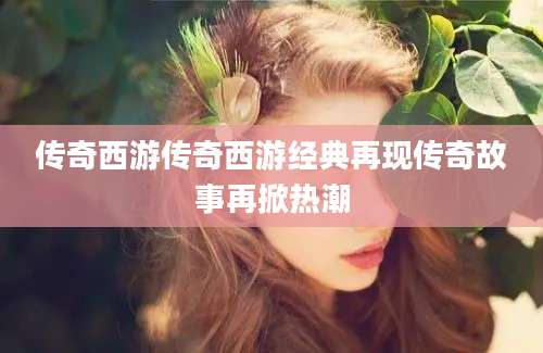 传奇西游传奇西游经典再现传奇故事再掀热潮