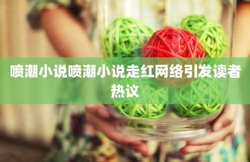 喷潮小说喷潮小说走红网络引发读者热议