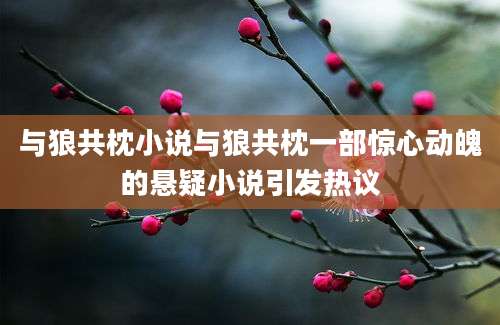 与狼共枕小说与狼共枕一部惊心动魄的悬疑小说引发热议