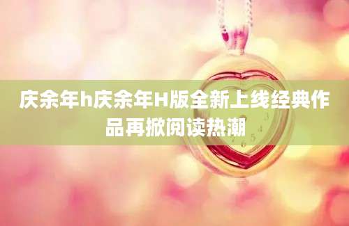 庆余年h庆余年H版全新上线经典作品再掀阅读热潮