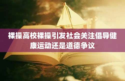 裸操高校裸操引发社会关注倡导健康运动还是道德争议