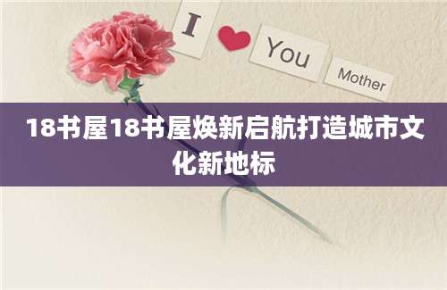18书屋18书屋焕新启航打造城市文化新地标