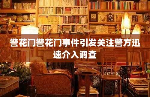 警花门警花门事件引发关注警方迅速介入调查