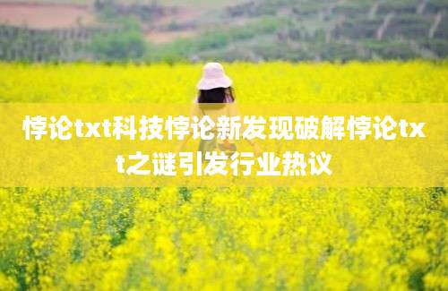 悖论txt科技悖论新发现破解悖论txt之谜引发行业热议