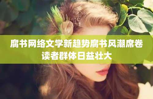 腐书网络文学新趋势腐书风潮席卷读者群体日益壮大
