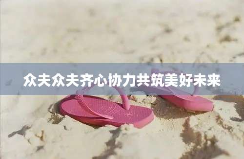 众夫众夫齐心协力共筑美好未来