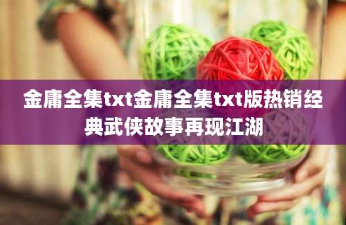 金庸全集txt金庸全集txt版热销经典武侠故事再现江湖