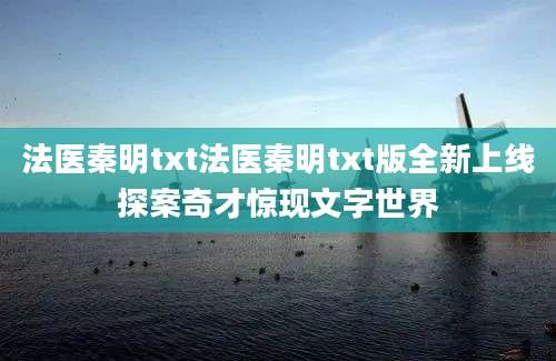 法医秦明txt法医秦明txt版全新上线探案奇才惊现文字世界