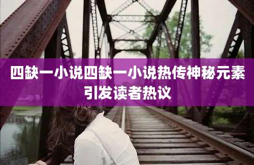 四缺一小说四缺一小说热传神秘元素引发读者热议