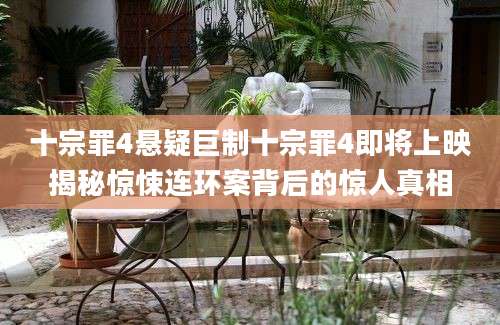 十宗罪4悬疑巨制十宗罪4即将上映揭秘惊悚连环案背后的惊人真相