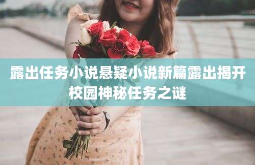 露出任务小说悬疑小说新篇露出揭开校园神秘任务之谜