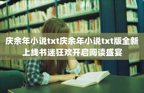 庆余年小说txt庆余年小说txt版全新上线书迷狂欢开启阅读盛宴