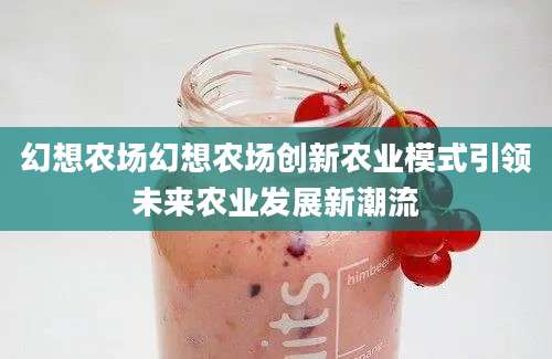 幻想农场幻想农场创新农业模式引领未来农业发展新潮流