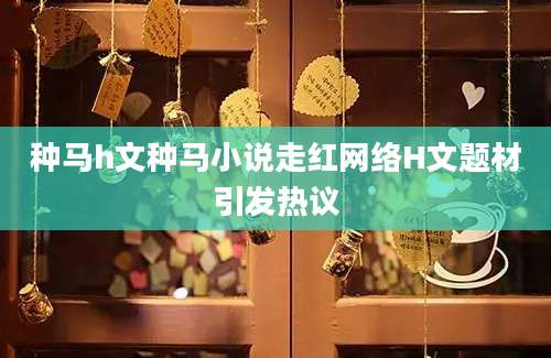 种马h文种马小说走红网络H文题材引发热议