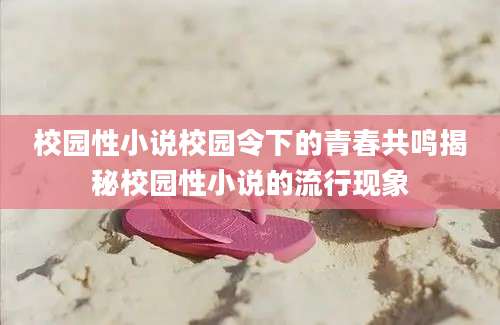 校园性小说校园令下的青春共鸣揭秘校园性小说的流行现象