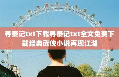 寻秦记txt下载寻秦记txt全文免费下载经典武侠小说再现江湖