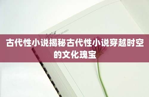 古代性小说揭秘古代性小说穿越时空的文化瑰宝