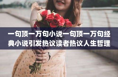 一句顶一万句小说一句顶一万句经典小说引发热议读者热议人生哲理