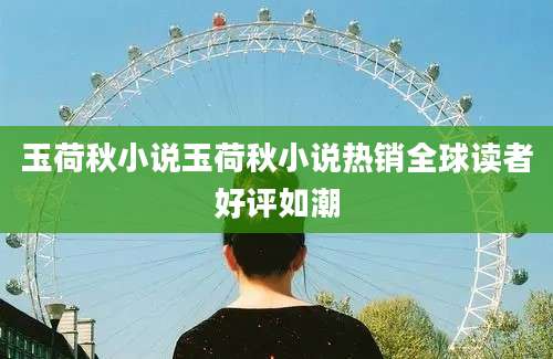 玉荷秋小说玉荷秋小说热销全球读者好评如潮