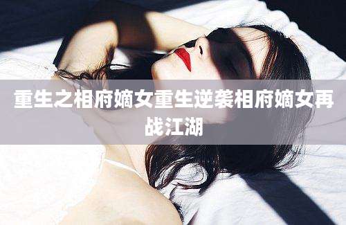 重生之相府嫡女重生逆袭相府嫡女再战江湖