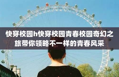 快穿校园h快穿校园青春校园奇幻之旅带你领略不一样的青春风采